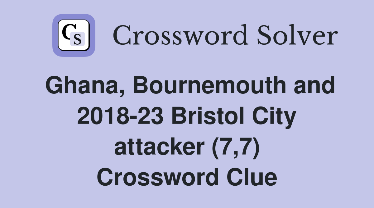 Ghana, Bournemouth and 201823 Bristol City attacker (7,7) Crossword